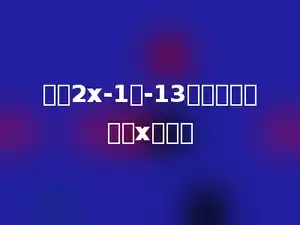 已知2x-1与-13互为相反数，求x的值．