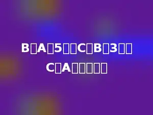 B是A的5倍，C是B的3倍，C是A的多少倍．