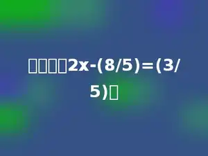 解方程：2x-(8/5)=(3/5)．