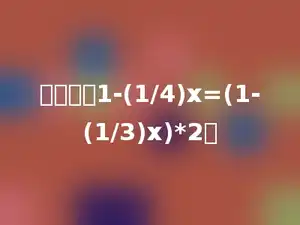 解方程：1-(1/4)x=(1-(1/3)x)*2．