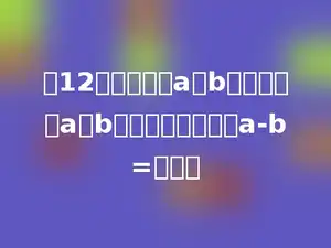 把12写成两个数a与b的和，要使a与b的乘积最大，那么a-b=多少．