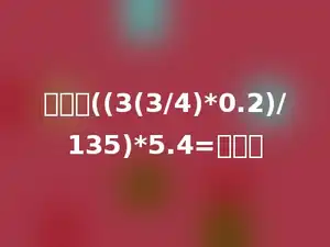 计算：((3(3/4)*0.2)/135)*5.4=多少．