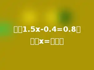 方程1.5x-0.4=0.8的解是x=多少．