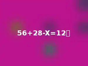 56+28-X=12．