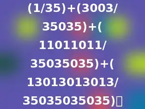 (1/35)+(3003/35035)+(11011011/35035035)+(13013013013/35035035035)．