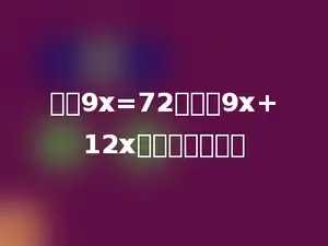 如果9x=72，那么9x+12x的和大多少呢？