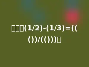 计算：(1/2)-(1/3)=((())/(()))．