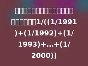 请算一算，下面算式得数的整数部分是多少？1/((1/1991)+(1/1992)+(1/1993)+…+(1/2000))