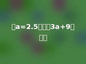 当a=2.5时．求3a+9的值．