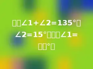 已知∠1+∠2=135°，∠2=15°，那么∠1=多少°．