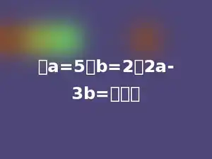 当a=5，b=2；2a-3b=多少．