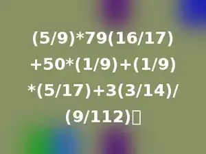 (5/9)*79(16/17)+50*(1/9)+(1/9)*(5/17)+3(3/14)/(9/112)．