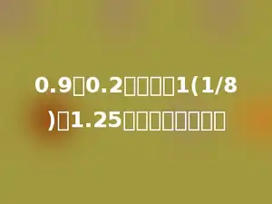 0.9与0.2的差加上1(1/8)除1.25的商，和是多少？