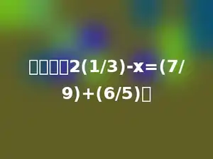 解方程：2(1/3)-x=(7/9)+(6/5)．