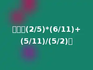 计算：(2/5)*(6/11)+(5/11)/(5/2)．