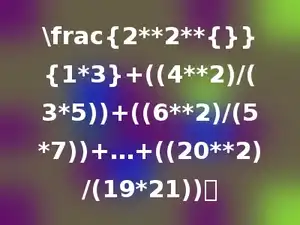 \frac{2**2**{}}{1*3}+((4**2)/(3*5))+((6**2)/(5*7))+…+((20**2)/(19*21))．
