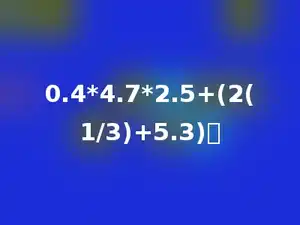 0.4*4.7*2.5+(2(1/3)+5.3)．