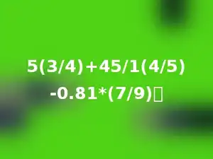 5(3/4)+45/1(4/5)-0.81*(7/9)．