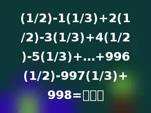 (1/2)-1(1/3)+2(1/2)-3(1/3)+4(1/2)-5(1/3)+…+996(1/2)-997(1/3)+998=多少．