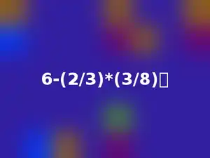 6-(2/3)*(3/8)．